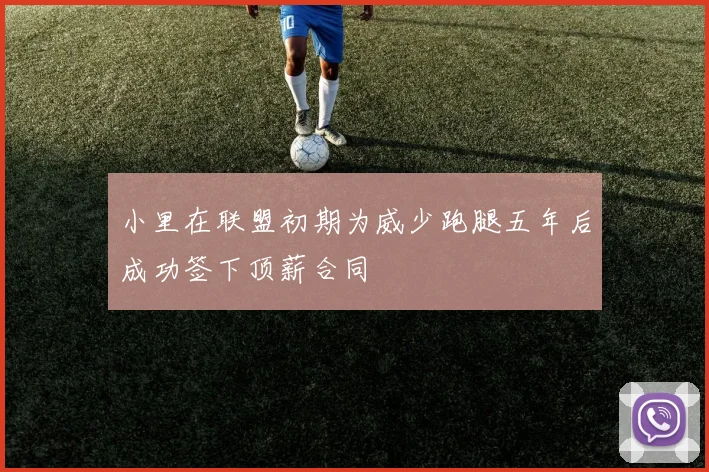 小里在联盟初期为威少跑腿五年后成功签下顶薪合同