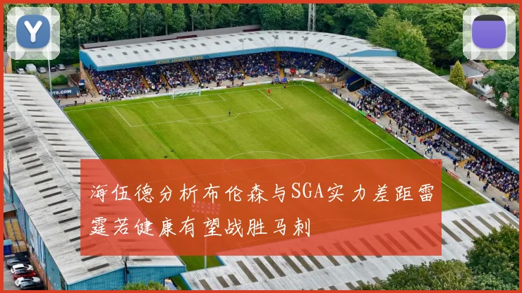 海伍德分析布伦森与SGA实力差距雷霆若健康有望战胜马刺
