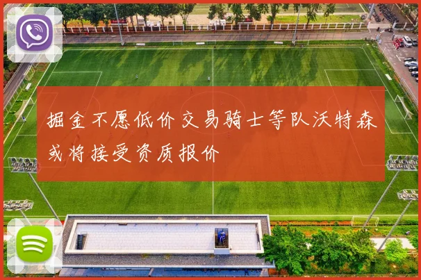 掘金不愿低价交易骑士等队沃特森或将接受资质报价
