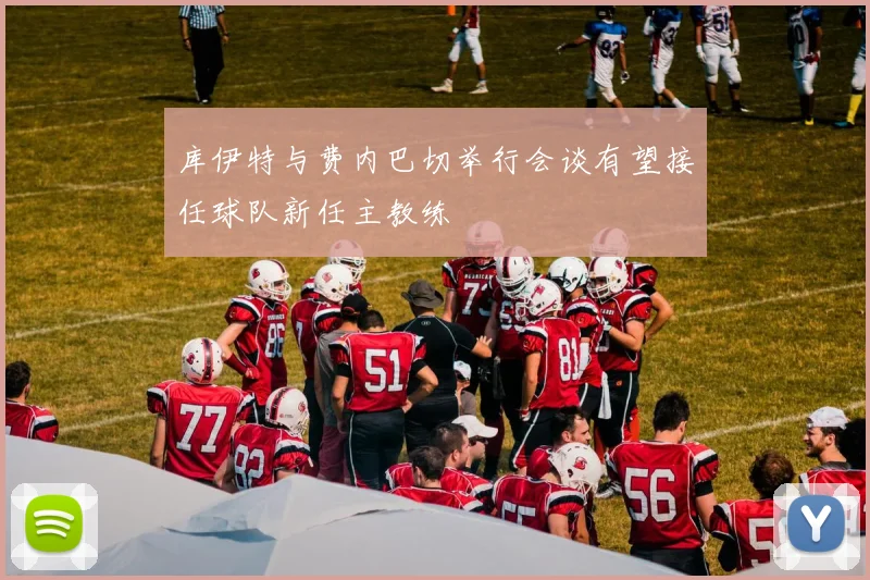 库伊特与费内巴切举行会谈有望接任球队新任主教练